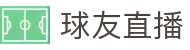 球友直播 - 随时开播，即时互动，让精彩赛事触手可及